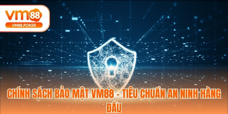 Chính Sách Bảo Mật VM88 - Tiêu Chuẩn An Ninh Hàng Đầu