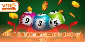 Bạc Nhớ Lô Đề Là Gì - Top 3 Cách Thực Hiện Hiệu Quả 2025