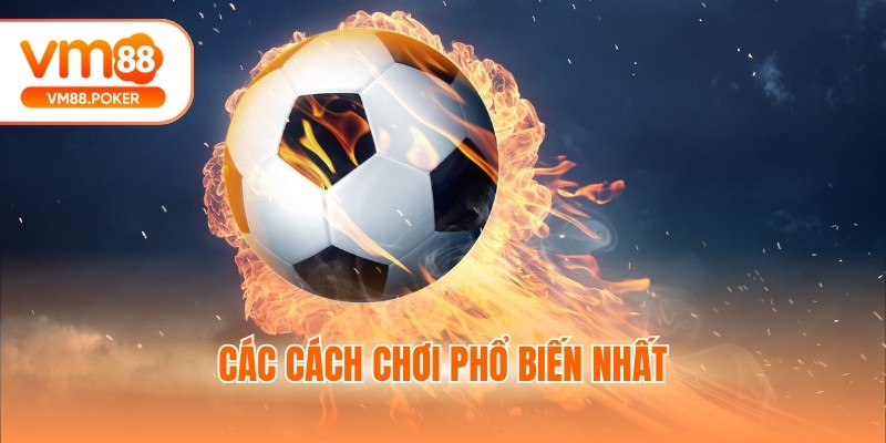 Các cách chơi phổ biến nhất