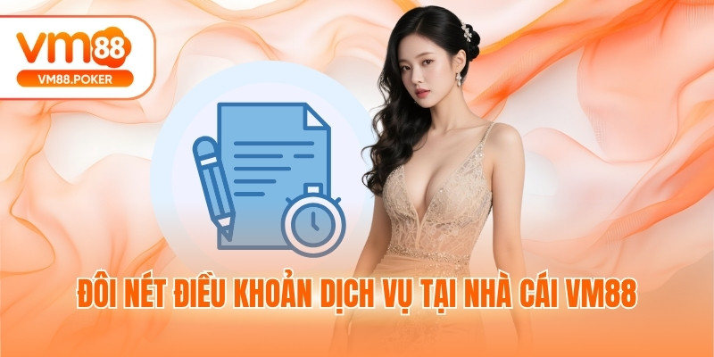 Đôi nét điều khoản dịch vụ tại nhà cái VM88