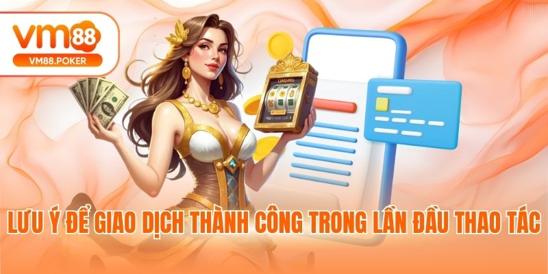Lưu ý để giao dịch thành công trong lần đầu thao tác