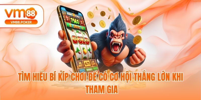 Tìm hiểu bí kíp chơi để có cơ hội thắng lớn khi tham gia