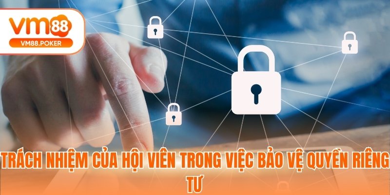 Trách nhiệm của hội viên trong việc bảo vệ quyền riêng tư